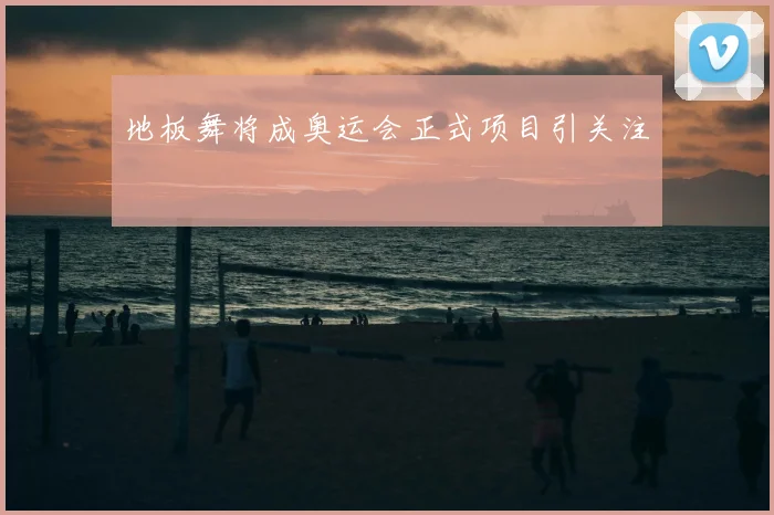 地板舞将成奥运会正式项目引关注