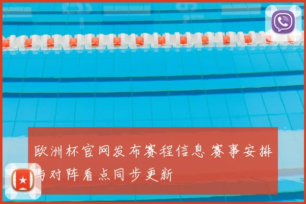 欧洲杯官网发布赛程信息 赛事安排与对阵看点同步更新